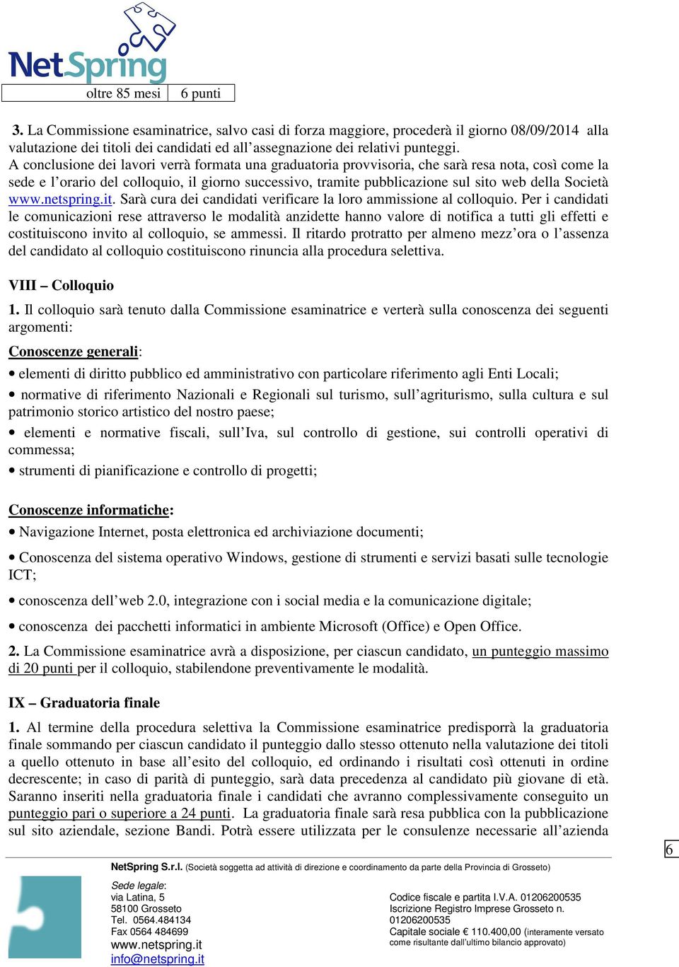 Società. Sarà cura dei candidati verificare la loro ammissione al colloquio.