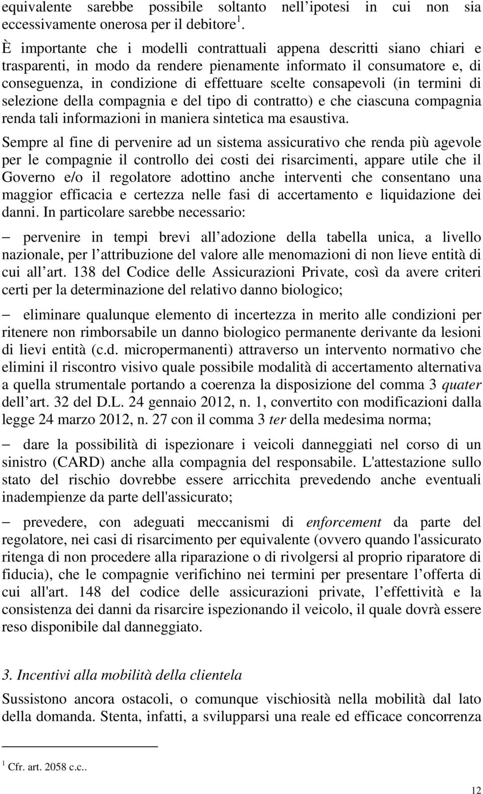 consapevoli (in termini di selezione della compagnia e del tipo di contratto) e che ciascuna compagnia renda tali informazioni in maniera sintetica ma esaustiva.