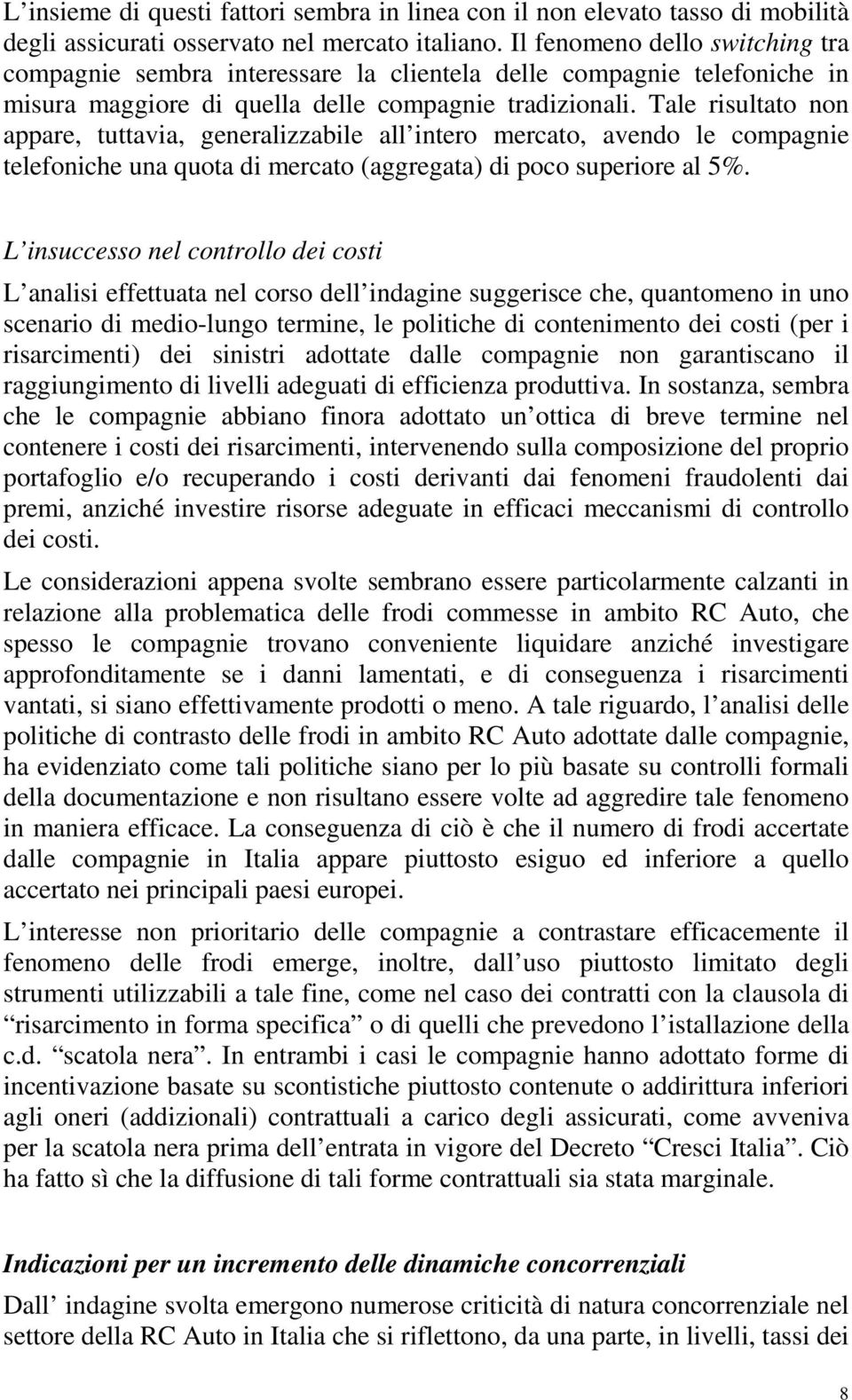 Tale risultato non appare, tuttavia, generalizzabile all intero mercato, avendo le compagnie telefoniche una quota di mercato (aggregata) di poco superiore al 5%.