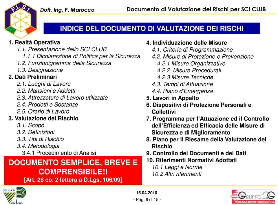 2. Definizioni 3.3. Tipi di Rischio 3.4. Metodologia 3.4.1 Procedimento di Analisi DOCUMENTO SEMPLICE, BREVE E COMPRENSIBILE!! [Art. 28 co. 2 lettera a D.Lgs. 106/09] 4. Individuazione delle Misure 4.