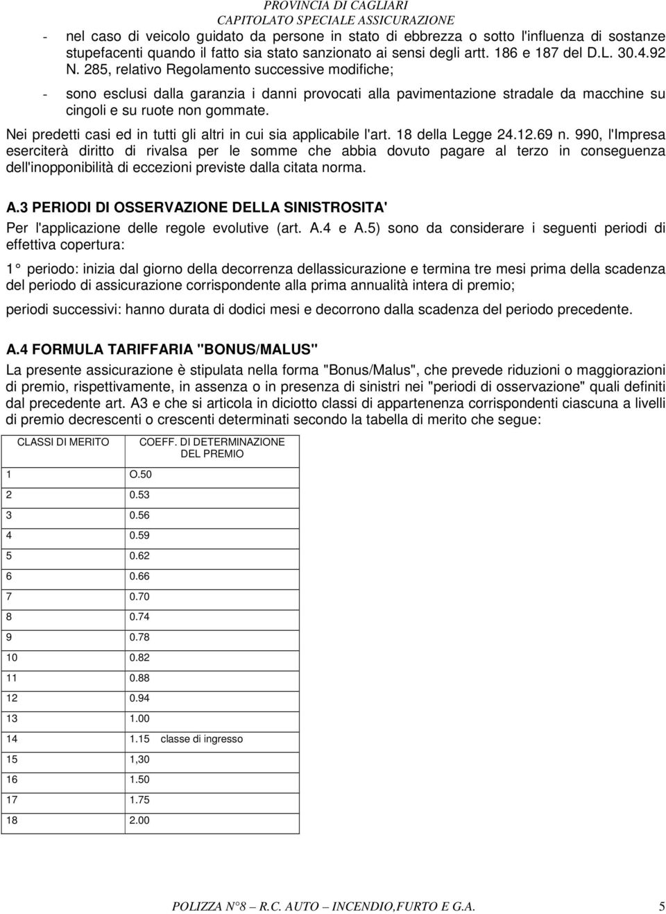 Nei predetti casi ed in tutti gli altri in cui sia applicabile l'art. 18 della Legge 24.12.69 n.