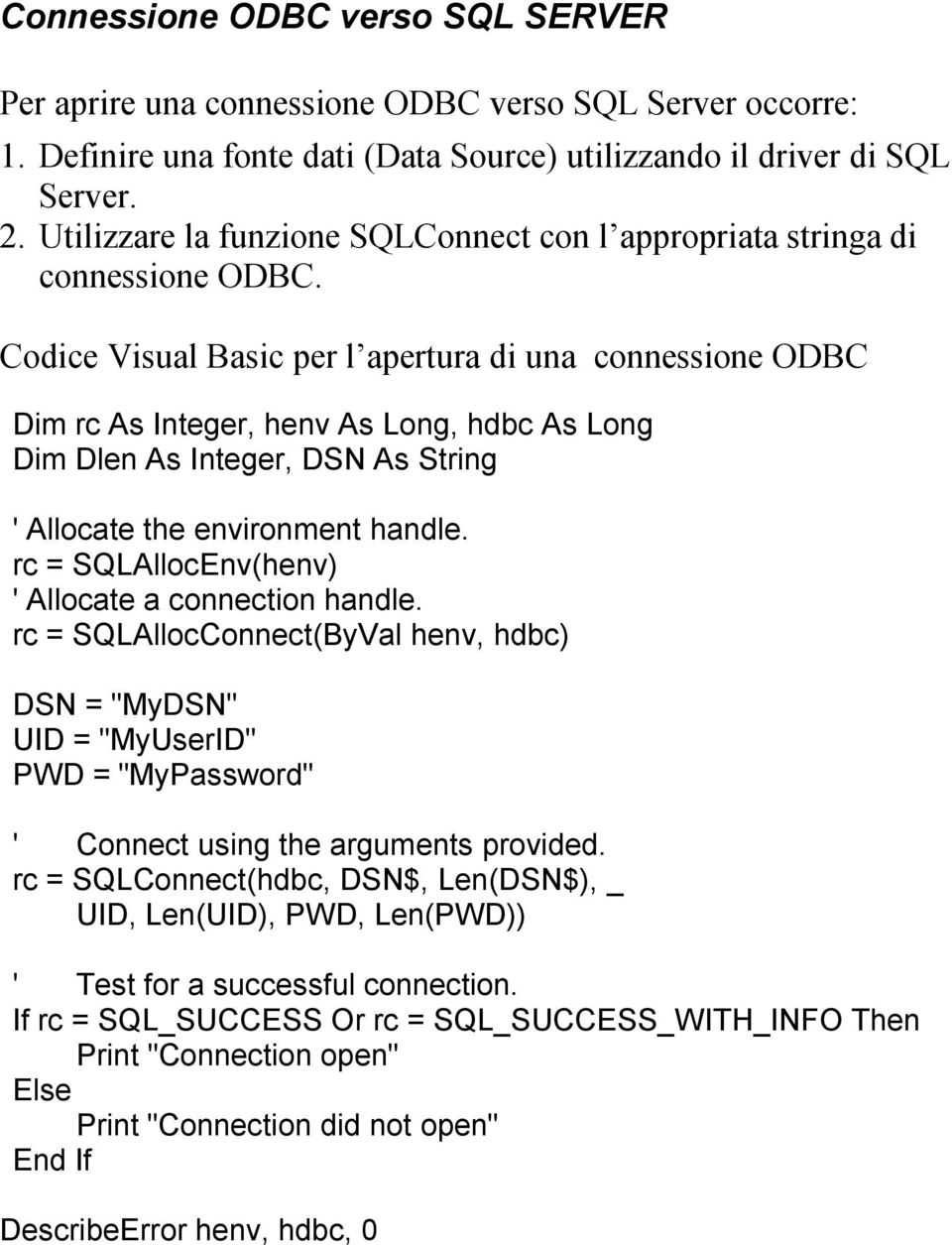 Codice Visual Basic per l apertura di una connessione ODBC Dim rc As Integer, henv As Long, hdbc As Long Dim Dlen As Integer, DSN As String ' Allocate the environment handle.
