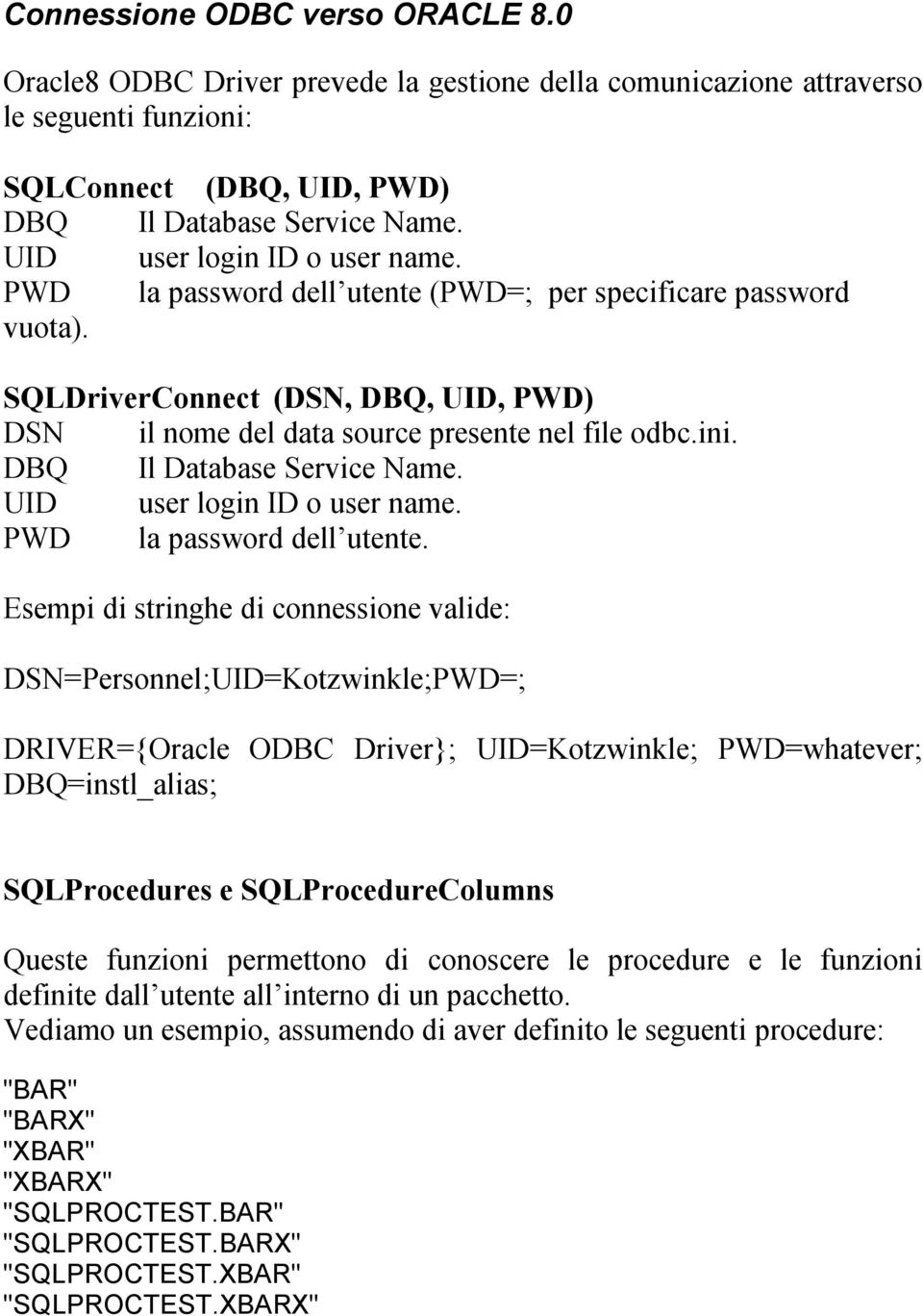 DBQ Il Database Service Name. UID user login ID o user name. PWD la password dell utente.