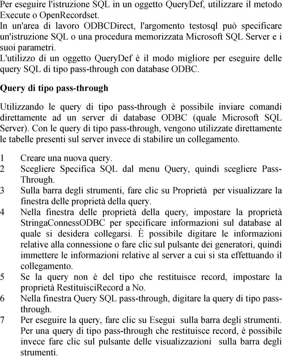 L'utilizzo di un oggetto QueryDef è il modo migliore per eseguire delle query SQL di tipo pass-through con database ODBC.