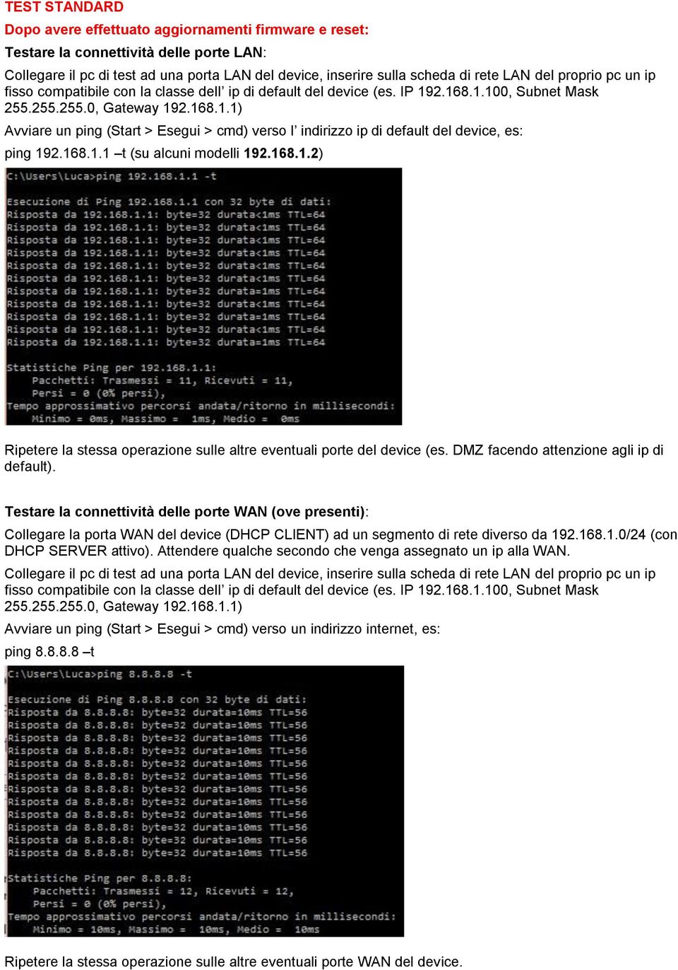 168.1.1 t (su alcuni modelli 192.168.1.2) Ripetere la stessa operazione sulle altre eventuali porte del device (es. DMZ facendo attenzione agli ip di default).