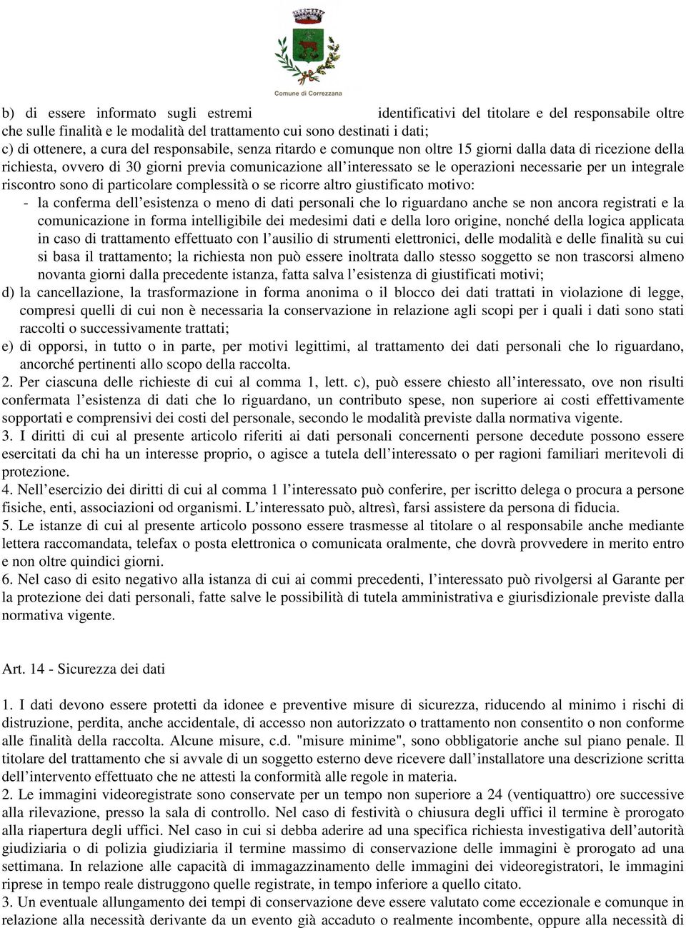 integrale riscontro sono di particolare complessità o se ricorre altro giustificato motivo: - la conferma dell esistenza o meno di dati personali che lo riguardano anche se non ancora registrati e la