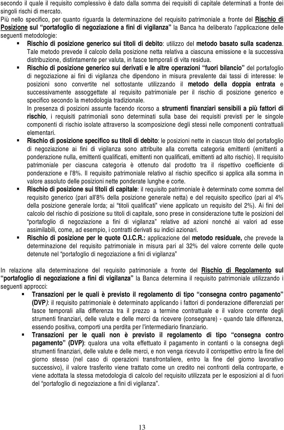 applicazione delle seguenti metodologie: Rischio di posizione generico sui titoli di debito: utilizzo del metodo basato sulla scadenza.