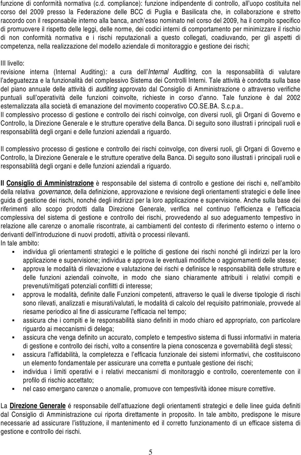 compliance): funzione indipendente di controllo, all uopo costituita nel corso del 2009 presso la Federazione delle BCC di Puglia e Basilicata che, in collaborazione e stretto raccordo con il