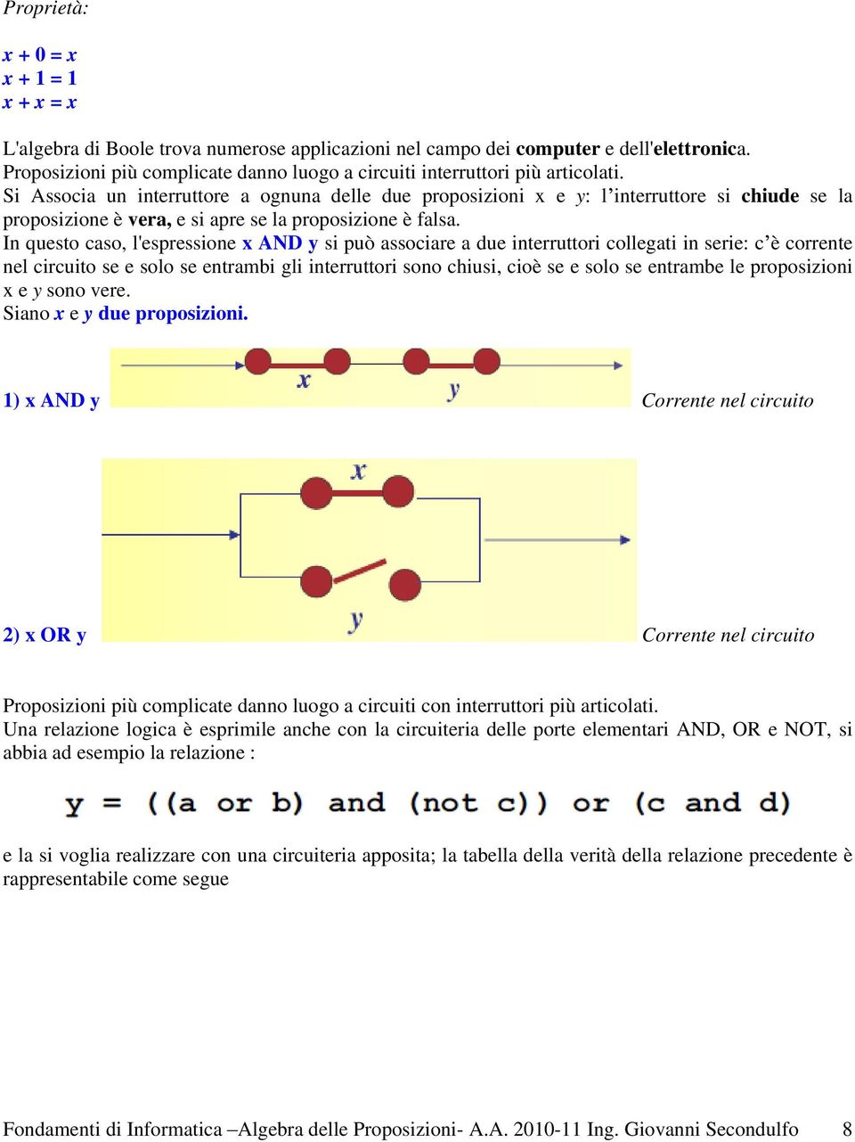 Si Associa un interruttore a ognuna delle due proposizioni x e y: l interruttore si chiude se la proposizione è vera, e si apre se la proposizione è falsa.