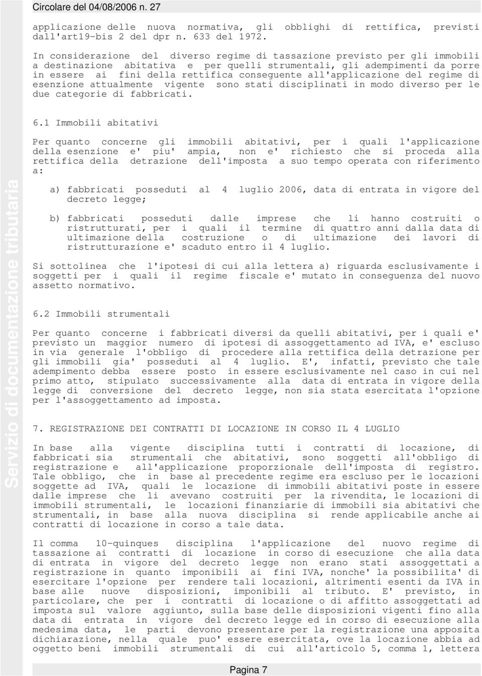 all'applicazione del regime di esenzione attualmente vigente sono stati disciplinati in modo diverso per le due categorie di fabbricati. 6.