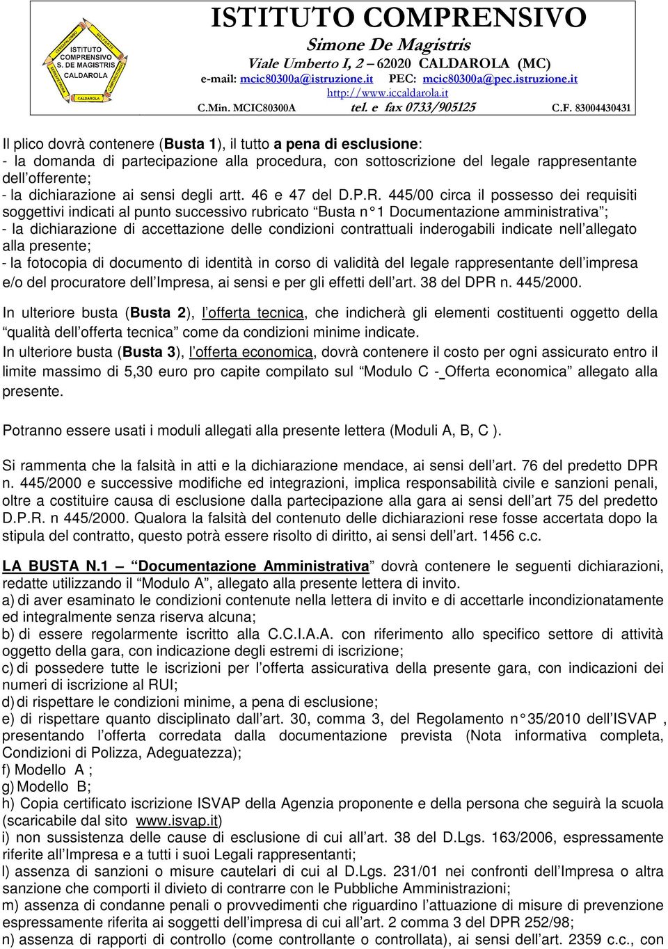 445/00 circa il possesso dei requisiti soggettivi indicati al punto successivo rubricato Busta n 1 Documentazione amministrativa ; - la dichiarazione di accettazione delle condizioni contrattuali