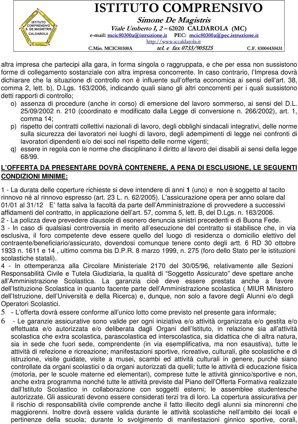 163/2006, indicando quali siano gli altri concorrenti per i quali sussistono detti rapporti di controllo; o) assenza di procedure (anche in corso) di emersione del lavoro sommerso, ai sensi del D.L.