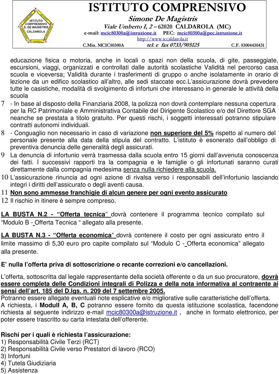 l assicurazione dovrà prevedere tutte le casistiche, modalità di svolgimento di infortuni che interessano in generale le attività della scuola 7 - In base al disposto della Finanziaria 2008, la