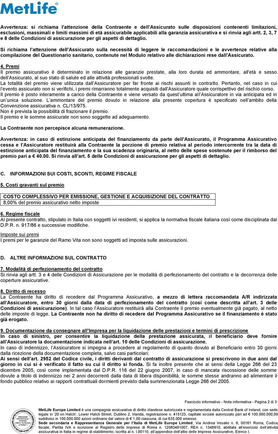 Si richiama l attenzione dell Assicurato sulla necessità di leggere le raccomandazioni e le avvertenze relative alla compilazione del Questionario sanitario, contenute nel Modulo relativo alle