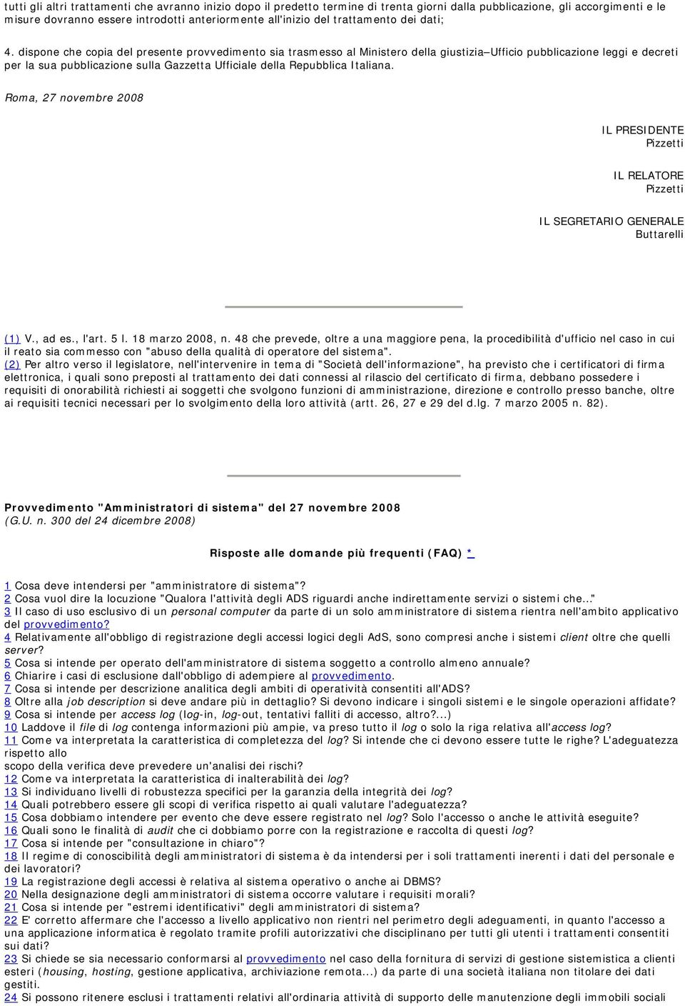 dispone che copia del presente provvedimento sia trasmesso al Ministero della giustizia Ufficio pubblicazione leggi e decreti per la sua pubblicazione sulla Gazzetta Ufficiale della Repubblica