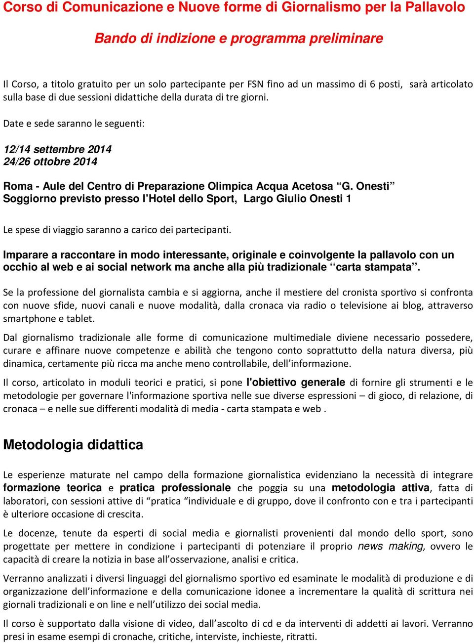 giorni. Date e sede saranno le seguenti: 12/14 settembre 2014 24/26 ottobre 2014 Roma - Aule del Centro di Preparazione Olimpica Acqua Acetosa G.