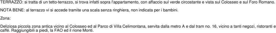 NOTA BENE: al terrazzo vi si accede tramite una scala senza ringhiera, non indicata per i bambini.