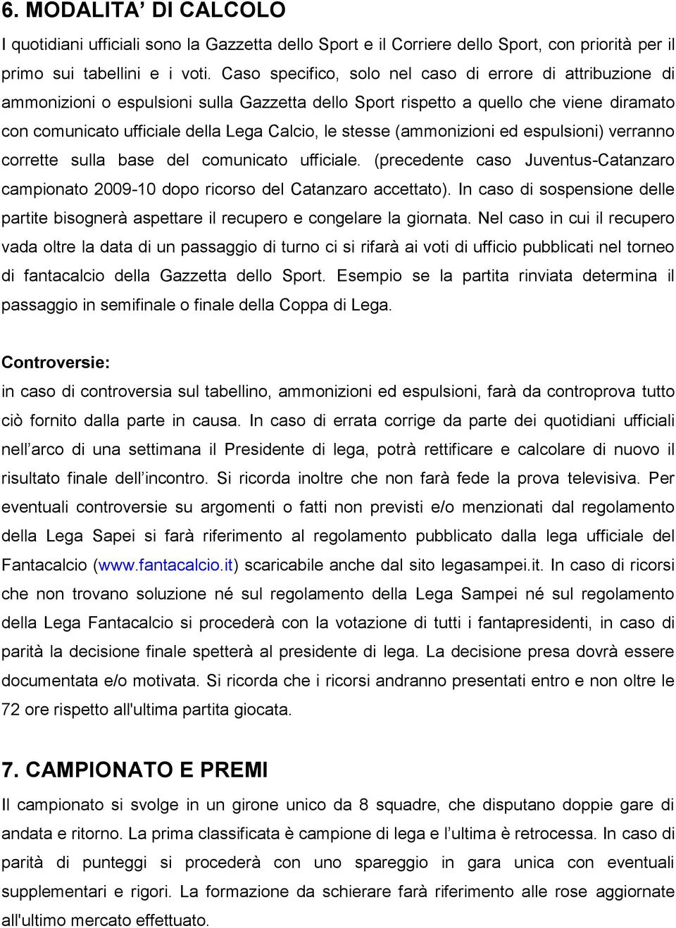 stesse (ammonizioni ed espulsioni) verranno corrette sulla base del comunicato ufficiale. (precedente caso Juventus-Catanzaro campionato 2009-10 dopo ricorso del Catanzaro accettato).