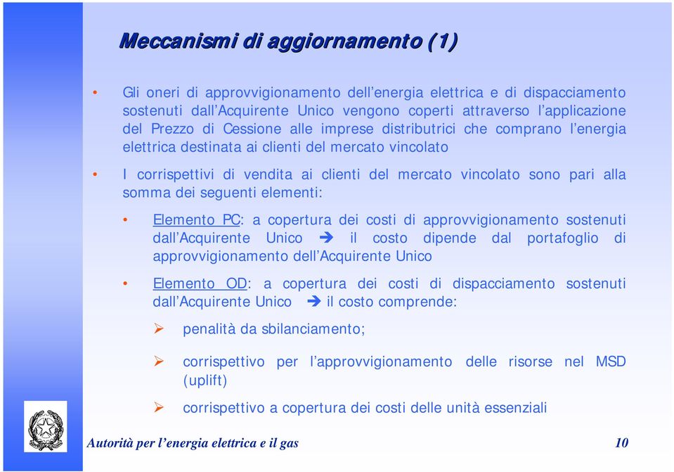 seguenti elementi: Elemento PC: a copertura dei costi di approvvigionamento sostenuti dall Acquirente Unico il costo dipende dal portafoglio di approvvigionamento dell Acquirente Unico Elemento OD: a