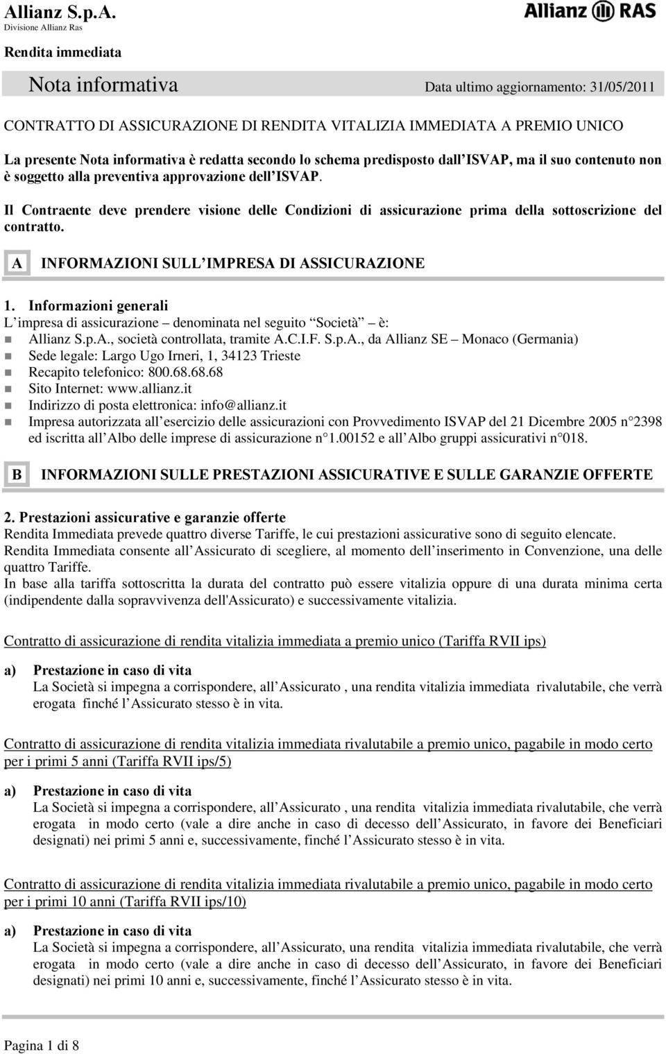 A INFORMAZIONI SULL IMPRESA DI ASSICURAZIONE 1. Informazioni generali L impresa di assicurazione denominata nel seguito Società è: Allianz S.p.A., società controllata, tramite A.C.I.F. S.p.A., da Allianz SE Monaco (Germania) Sede legale: Largo Ugo Irneri, 1, 34123 Trieste Recapito telefonico: 800.