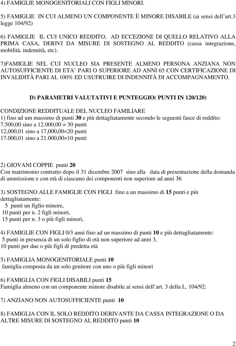 7)FAMIGLIE NEL CUI NUCLEO SIA PRESENTE ALMENO PERSONA ANZIANA NON AUTOSUFFICIENTE DI ETA PARI O SUPERIORE AD ANNI 65 CON CERTIFICAZIONE DI INVALIDITÀ PARI AL 100% ED USUFRUIRE DI INDENNITÀ DI