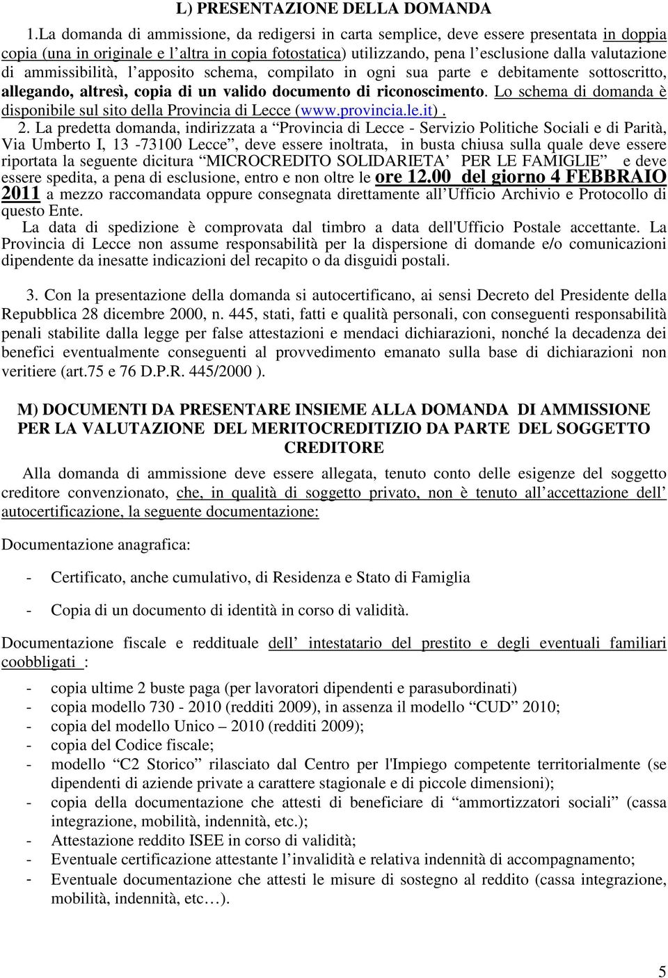 ammissibilità, l apposito schema, compilato in ogni sua parte e debitamente sottoscritto, allegando, altresì, copia di un valido documento di riconoscimento.