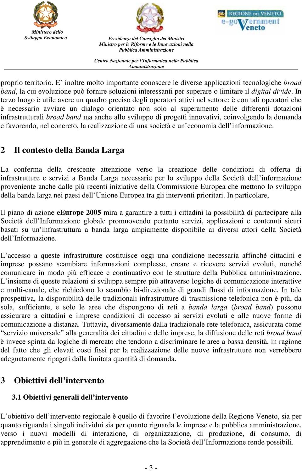 In terzo luogo è utile avere un quadro preciso degli operatori attivi nel settore: è con tali operatori che è necessario avviare un dialogo orientato non solo al superamento delle differenti