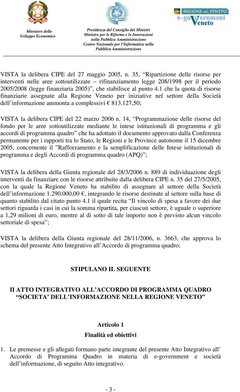 1 che la quota di risorse finanziarie assegnate alla Regione Veneto per iniziative nel settore della Società dell informazione ammonta a complessivi 813.