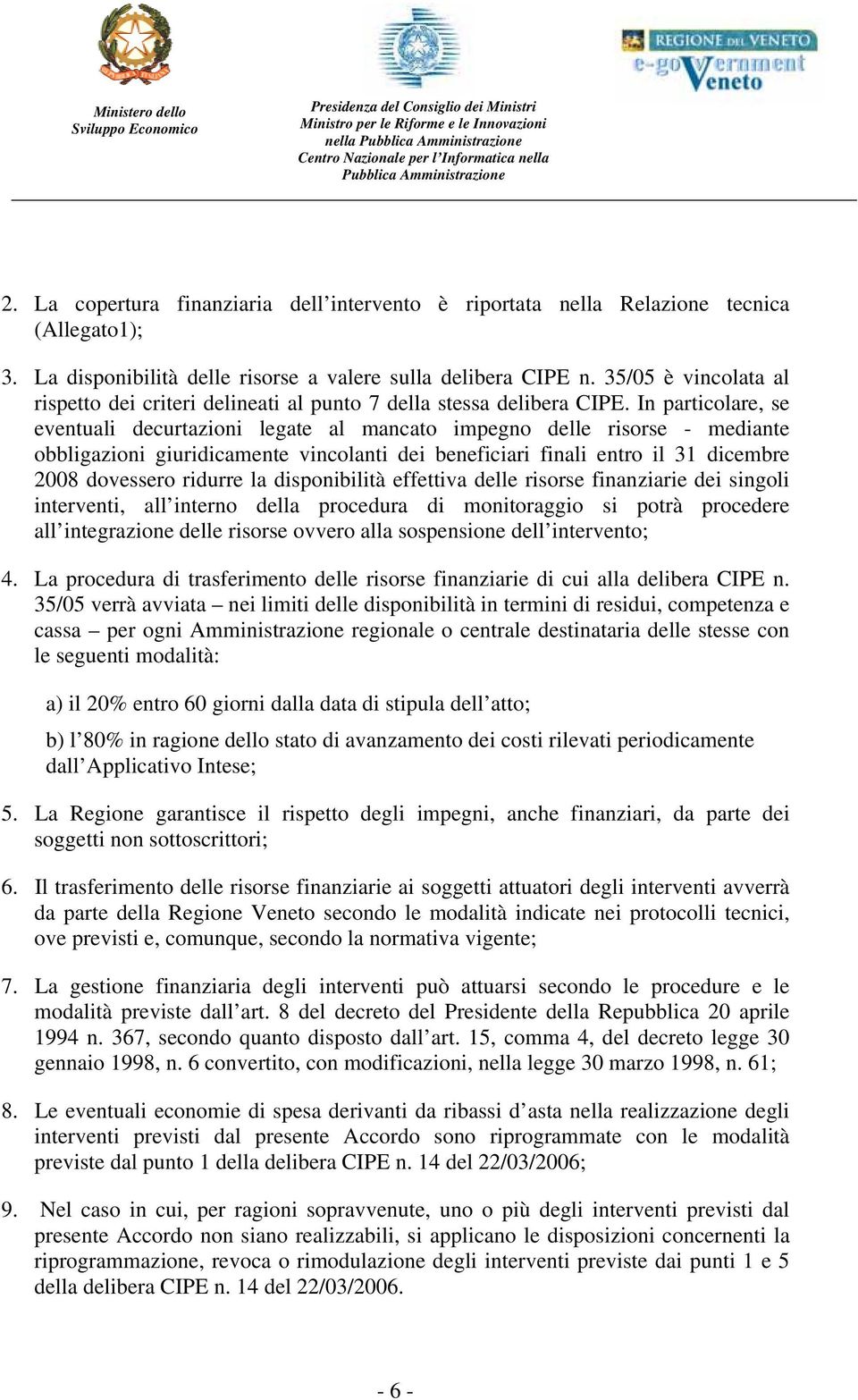 In particolare, se eventuali decurtazioni legate al mancato impegno delle risorse - mediante obbligazioni giuridicamente vincolanti dei beneficiari finali entro il 31 dicembre 2008 dovessero ridurre