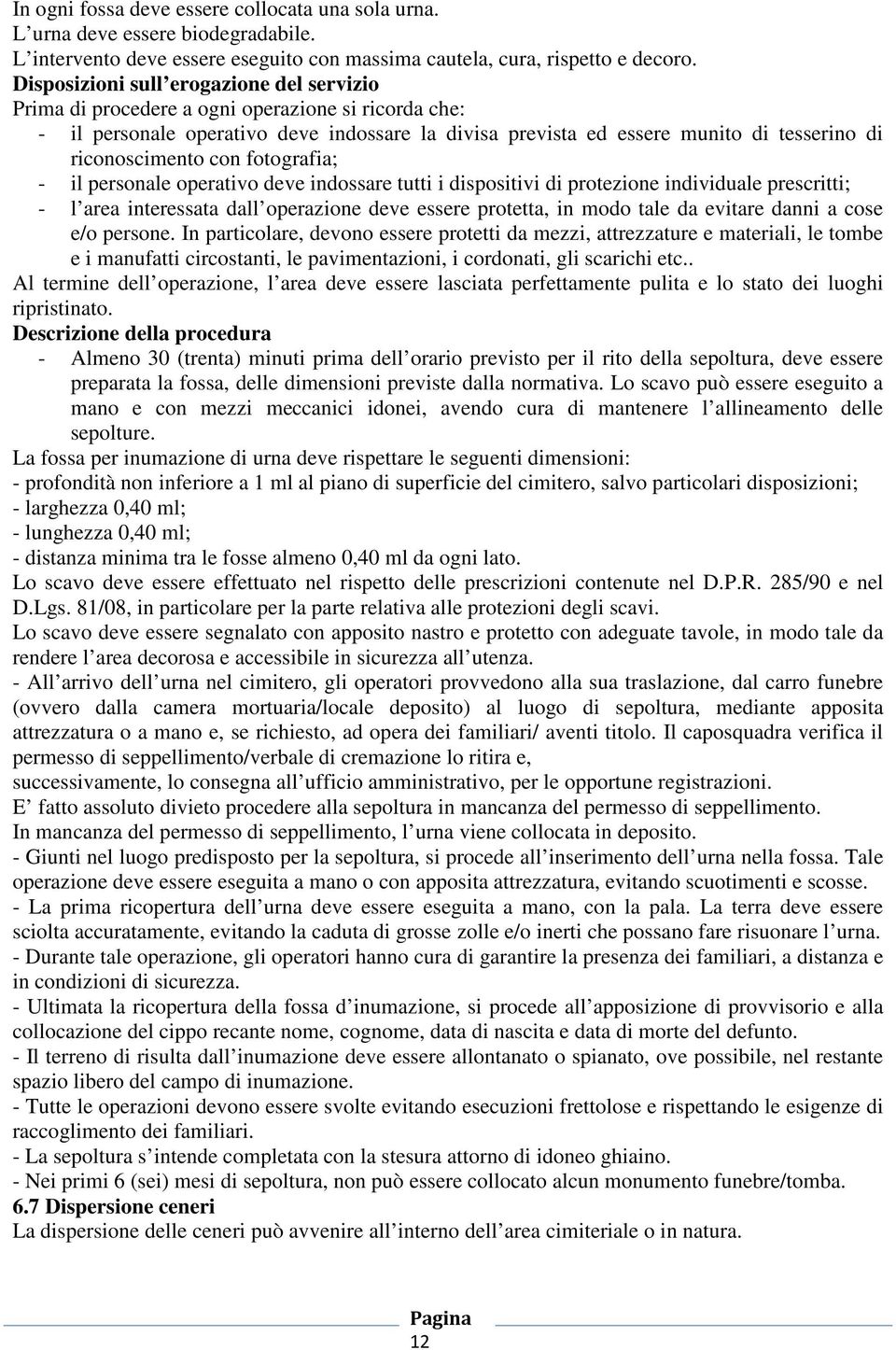 riconoscimento con fotografia; - il personale operativo deve indossare tutti i dispositivi di protezione individuale prescritti; - l area interessata dall operazione deve essere protetta, in modo