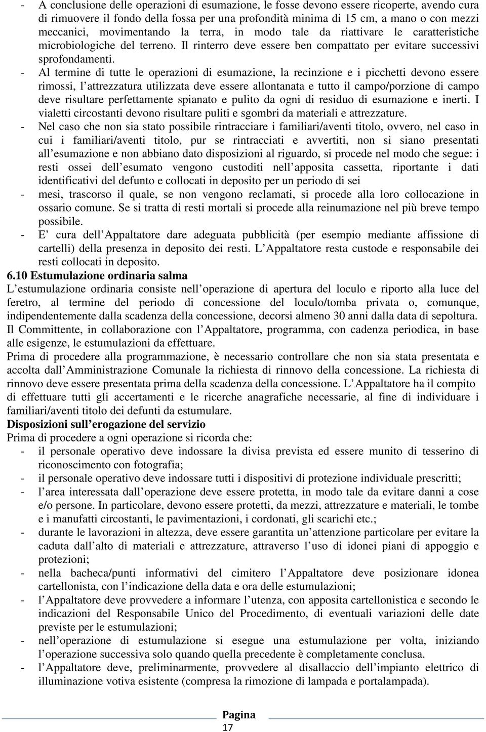 - Al termine di tutte le operazioni di esumazione, la recinzione e i picchetti devono essere rimossi, l attrezzatura utilizzata deve essere allontanata e tutto il campo/porzione di campo deve