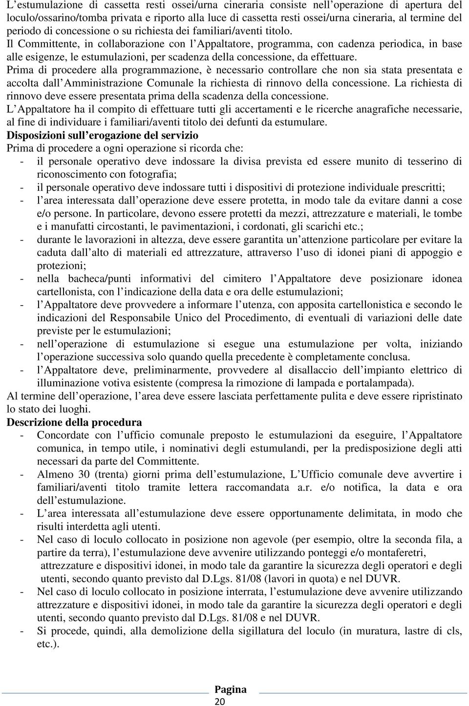 Il Committente, in collaborazione con l Appaltatore, programma, con cadenza periodica, in base alle esigenze, le estumulazioni, per scadenza della concessione, da effettuare.