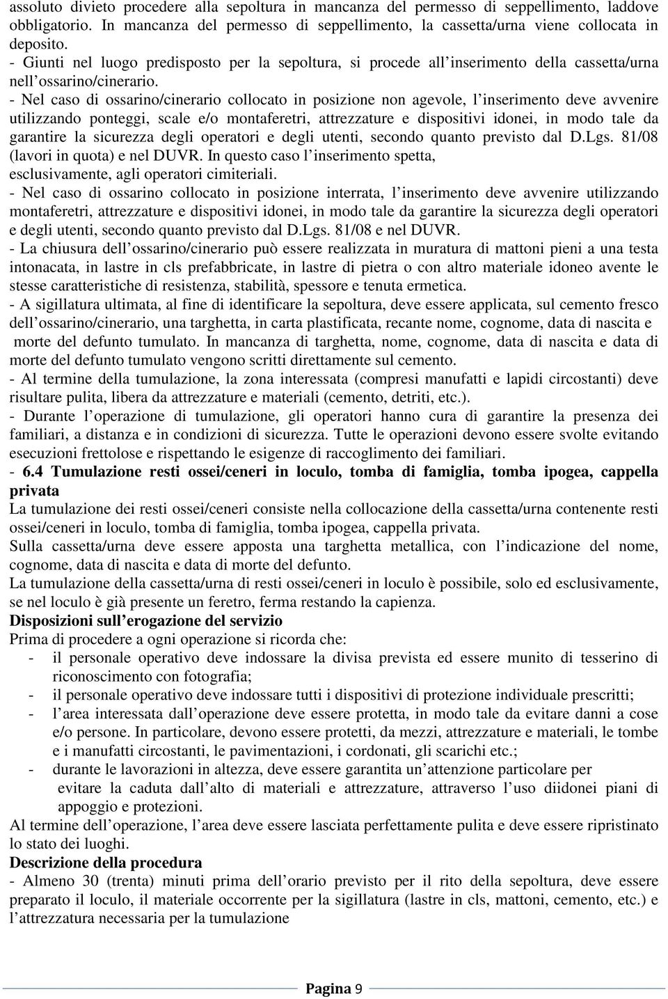 - Nel caso di ossarino/cinerario collocato in posizione non agevole, l inserimento deve avvenire utilizzando ponteggi, scale e/o montaferetri, attrezzature e dispositivi idonei, in modo tale da