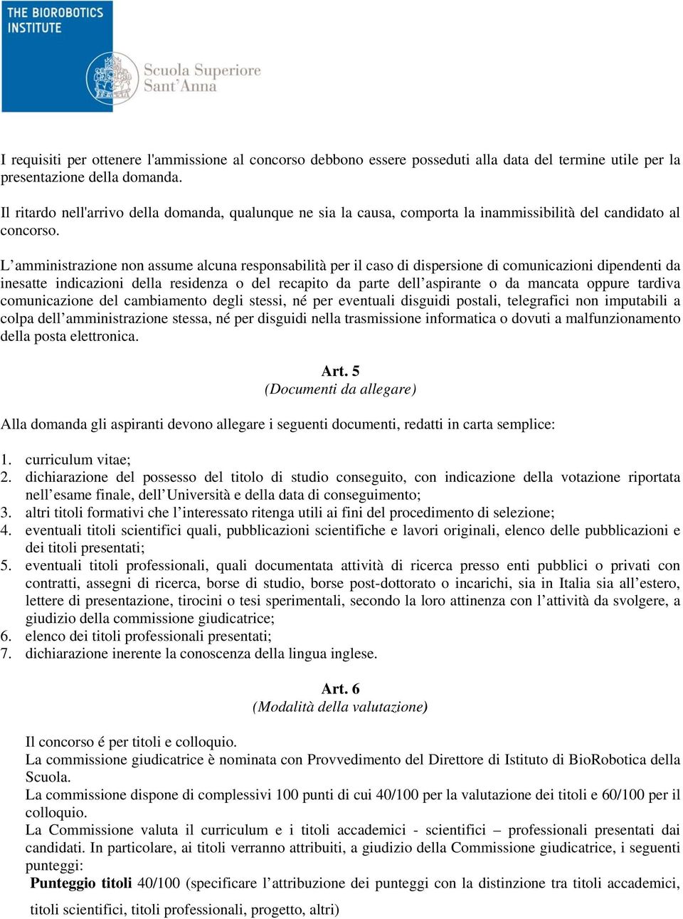 L amministrazione non assume alcuna responsabilità per il caso di dispersione di comunicazioni dipendenti da inesatte indicazioni della residenza o del recapito da parte dell aspirante o da mancata