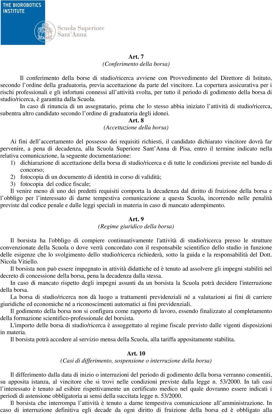 La copertura assicurativa per i rischi professionali e gli infortuni connessi all attività svolta, per tutto il periodo di godimento della borsa di studio/ricerca, è garantita dalla Scuola.