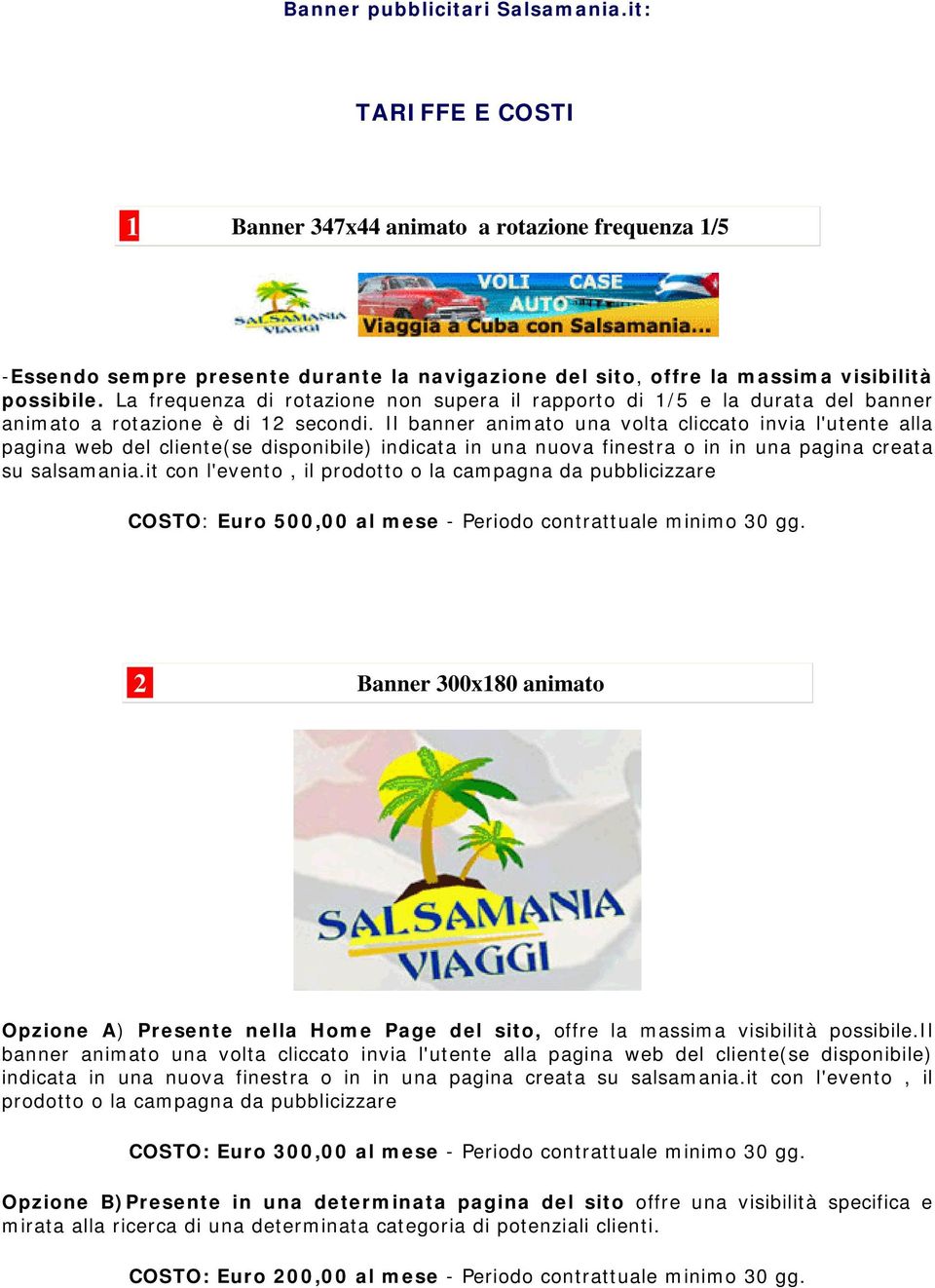 Il banner animato una volta cliccato invia l'utente alla pagina web del cliente(se disponibile) indicata in una nuova finestra o in in una pagina creata su salsamania.