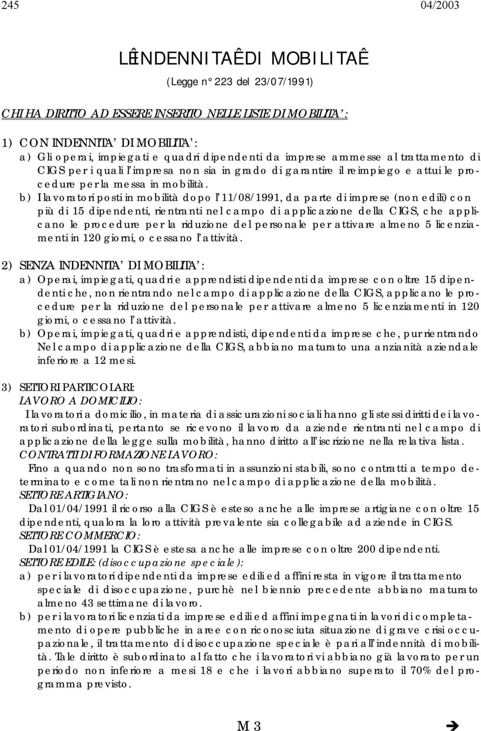 b) I lavoratori posti in mobilità dopo l 11/08/1991, da parte di imprese (non edili) con più di 15 dipendenti, rientranti nel campo di applicazione della CIGS, che applicano le procedure per la