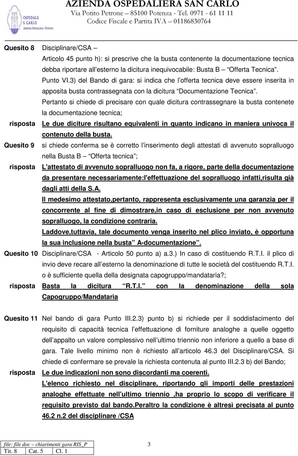 Pertanto si chiede di precisare con quale dicitura contrassegnare la busta contenete la documentazione tecnica; risposta Le due diciture risultano equivalenti in quanto indicano in maniera univoca il