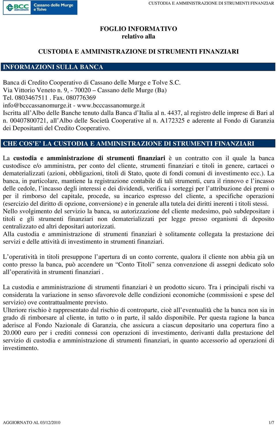 4437, al registro delle imprese di Bari al n. 00407800721, all Albo delle Società Cooperative al n. A172325 e aderente al Fondo di Garanzia dei Depositanti del Credito Cooperativo.