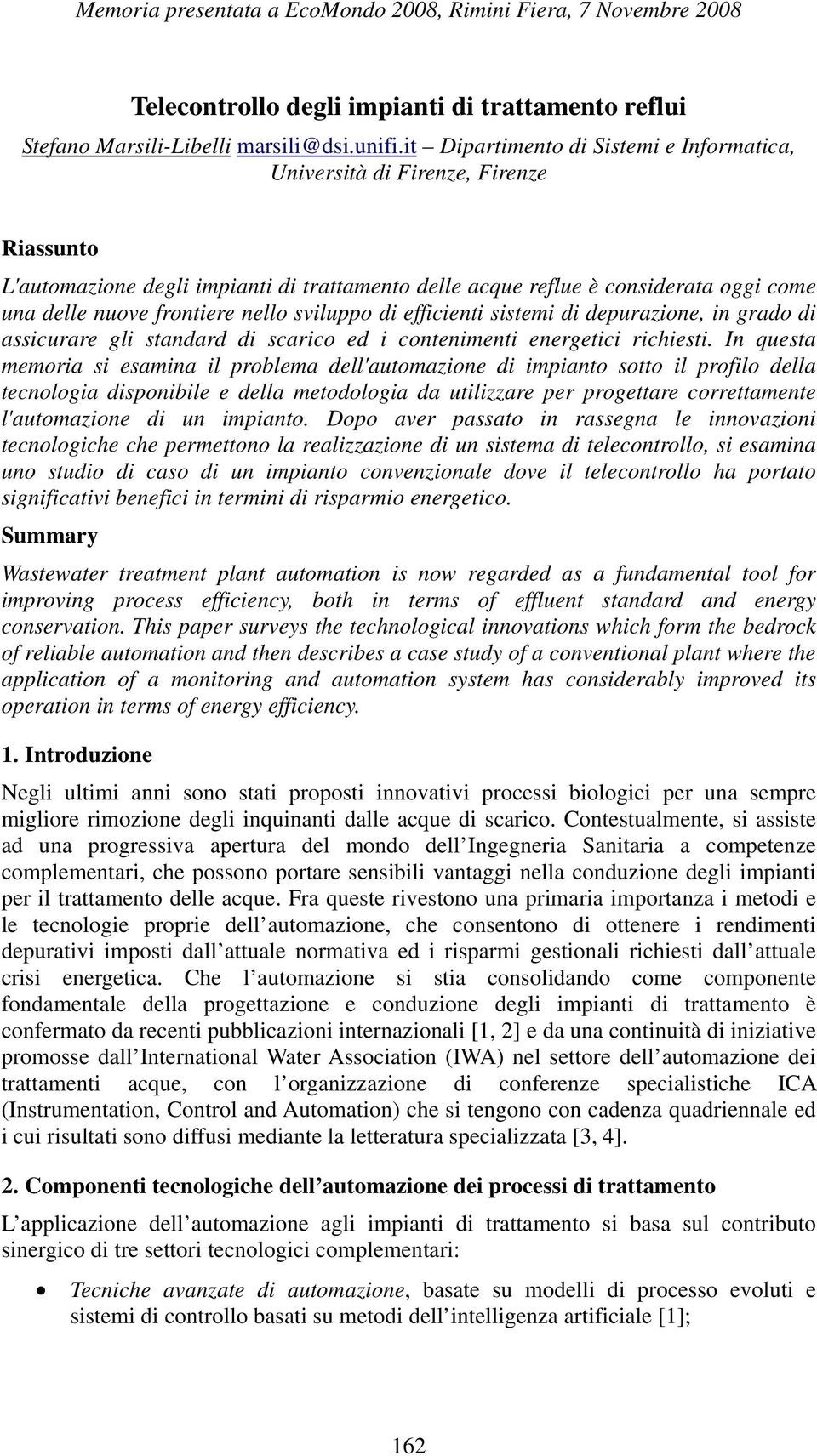 nello sviluppo di efficienti sistemi di depurazione, in grado di assicurare gli standard di scarico ed i contenimenti energetici richiesti.