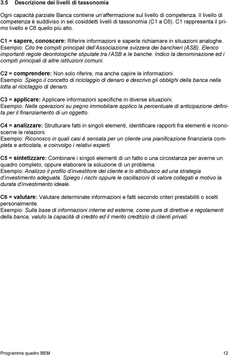 C1 = sapere, conoscere: Riferire informazioni e saperle richiamare in situazioni analoghe. Esempio: Cito tre compiti principali dell Associazione svizzera dei banchieri (ASB).