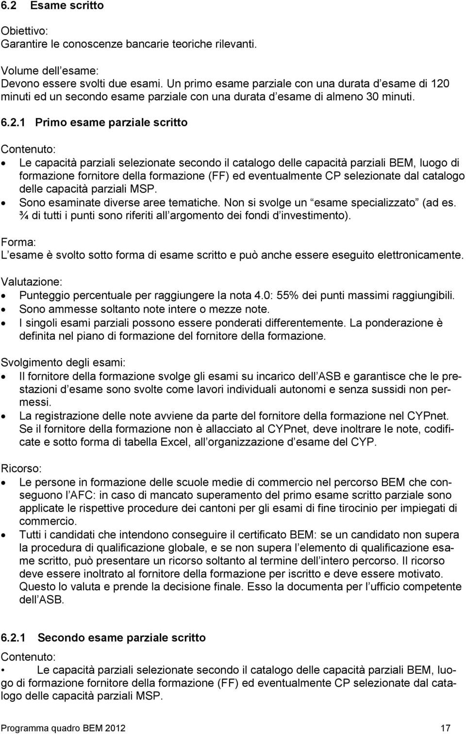 minuti ed un secondo esame parziale con una durata d esame di almeno 30 minuti. 6.2.