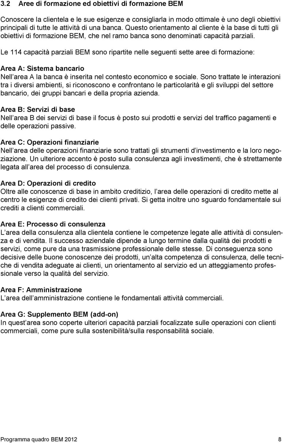 Le 114 capacità parziali BEM sono ripartite nelle seguenti sette aree di formazione: Area A: Sistema bancario Nell area A la banca è inserita nel contesto economico e sociale.