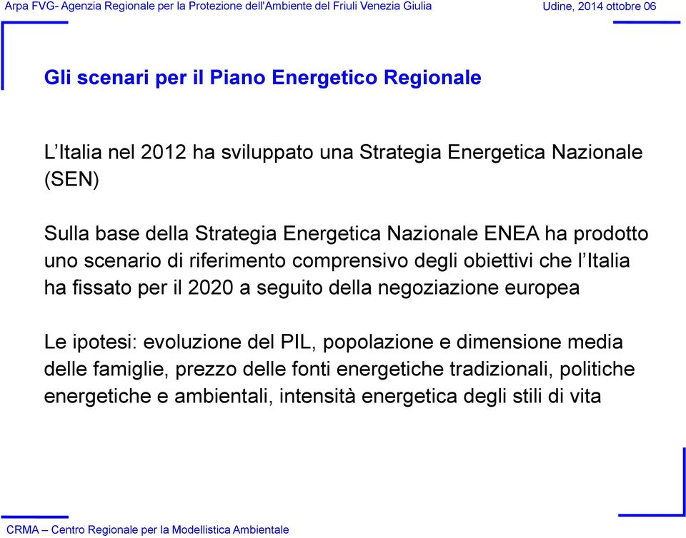 comprensivo degli obiettivi che l Italia ha fissato per il 2020 a seguito della negoziazione europea Le ipotesi: evoluzione del PIL, popolazione e