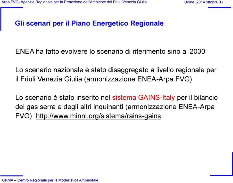 livello regionale per il Friuli Venezia Giulia (armonizzazione ENEA-Arpa FVG) Lo scenario è stato inserito nel sistema