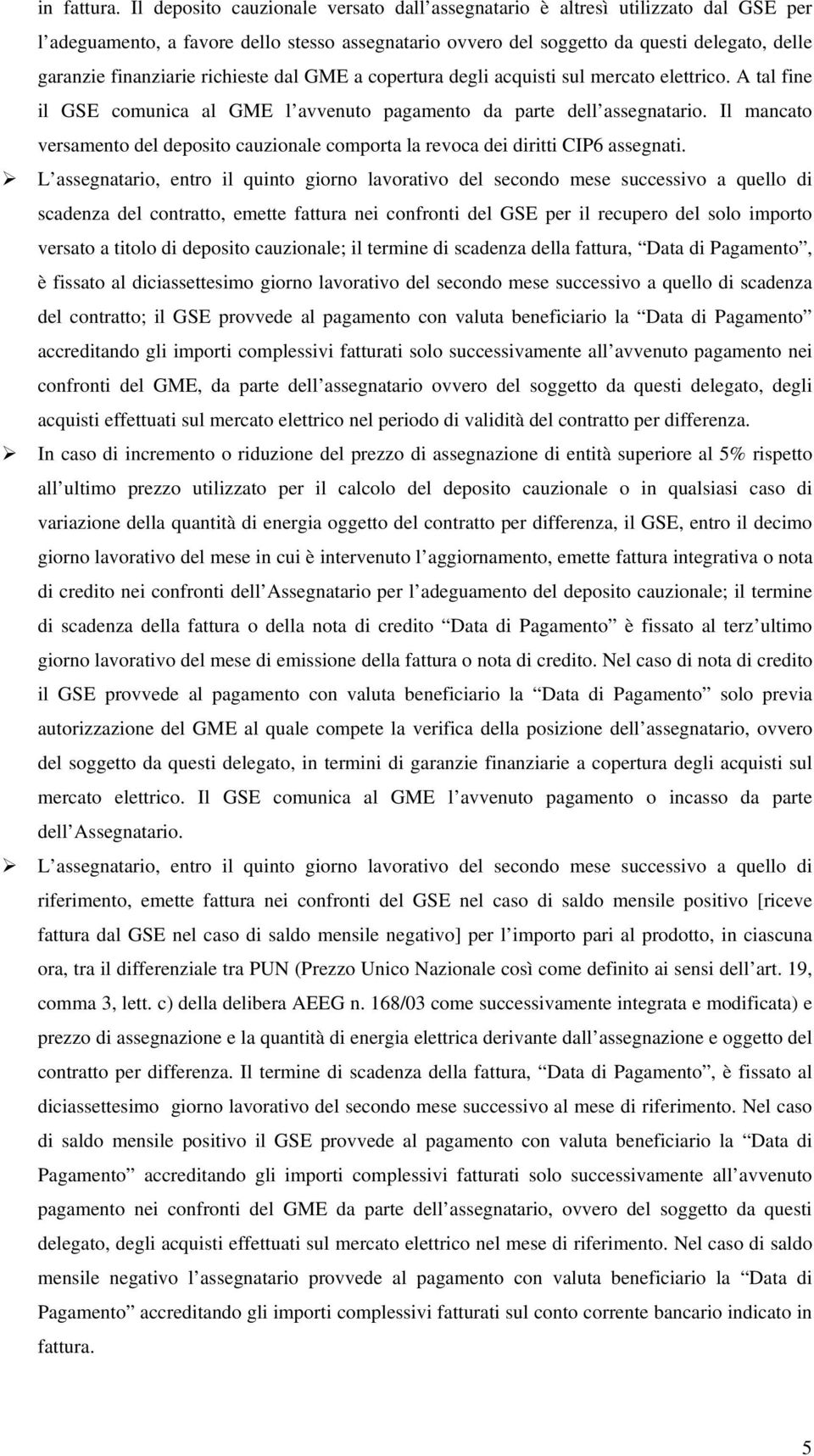 richieste dal GME a copertura degli acquisti sul mercato elettrico. A tal fine il GSE comunica al GME l avvenuto pagamento da parte dell assegnatario.