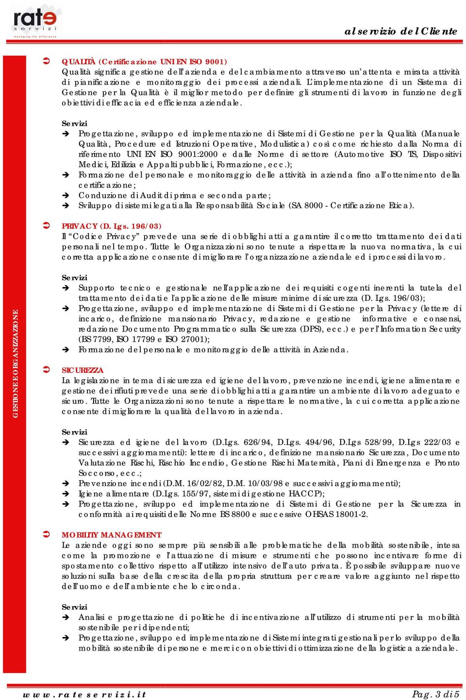 Progettazione, sviluppo ed implementazione di Sistemi di Gestione per la Qualità (Manuale Qualità, Procedure ed Istruzioni Operative, Modulistica) così come richiesto dalla Norma di riferimento UNI