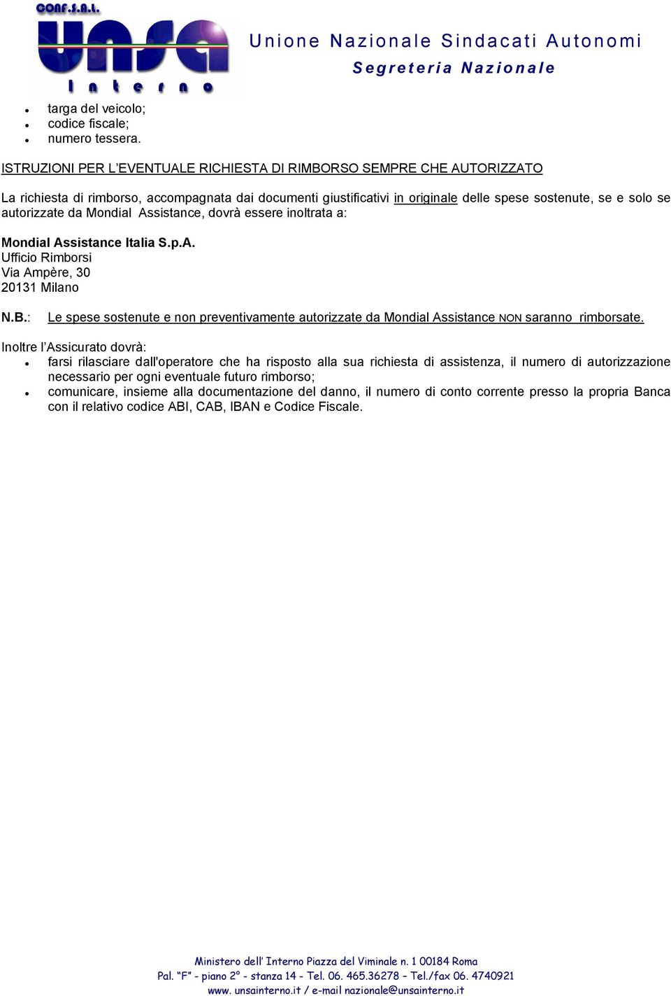 autorizzate da Mondial Assistance, dovrà essere inoltrata a: Mondial Assistance Italia S.p.A. Ufficio Rimborsi Via Ampère, 30 20131 Milano N.B.