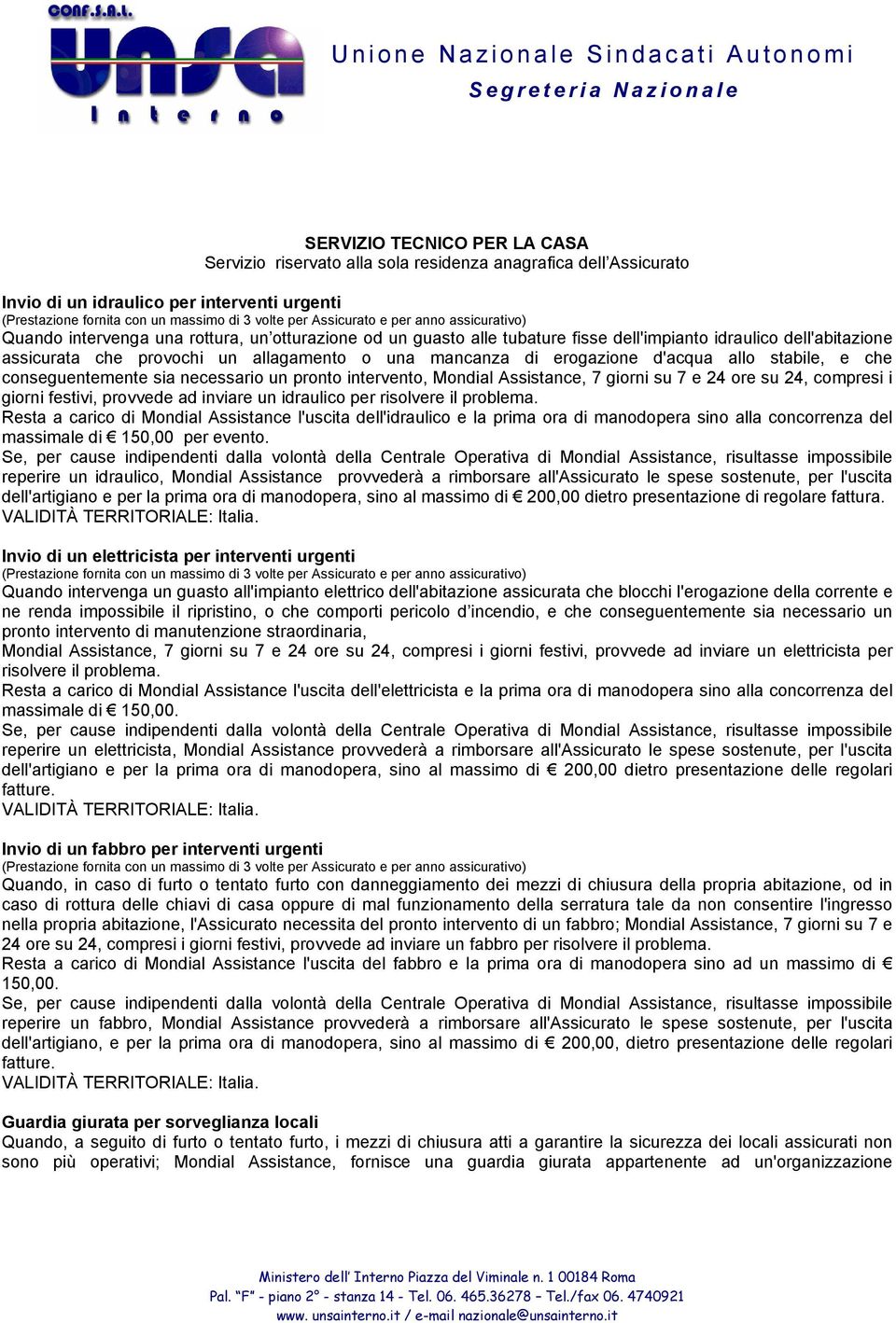 mancanza di erogazione d'acqua allo stabile, e che conseguentemente sia necessario un pronto intervento, Mondial Assistance, 7 giorni su 7 e 24 ore su 24, compresi i giorni festivi, provvede ad