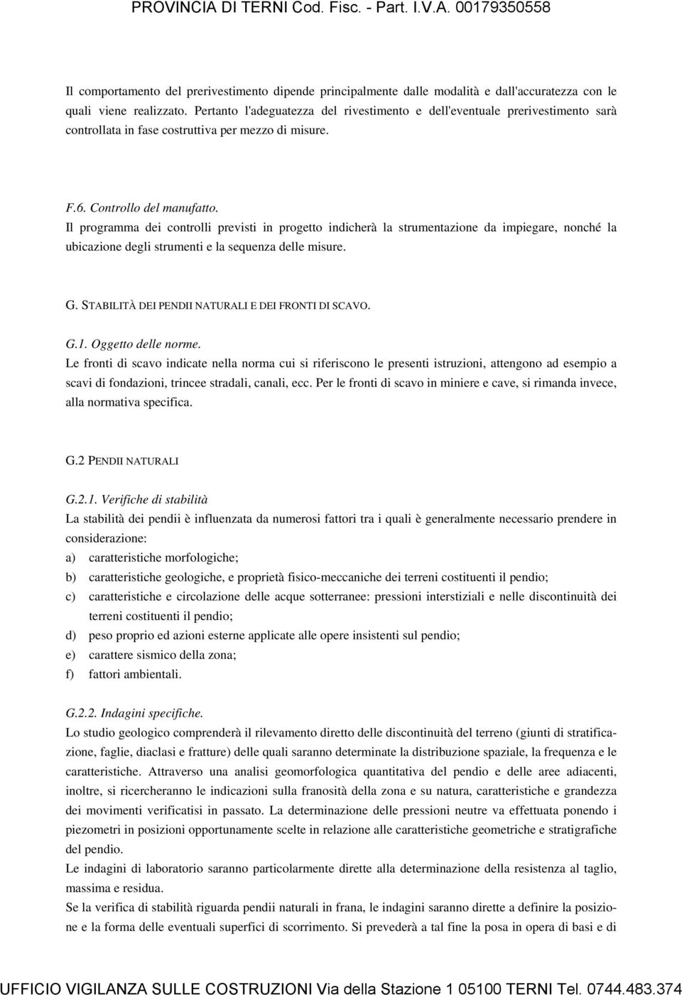 Il programma dei controlli previsti in progetto indicherà la strumentazione da impiegare, nonché la ubicazione degli strumenti e la sequenza delle misure. G.